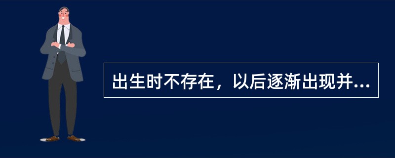 出生时不存在，以后逐渐出现并终生存在的反射