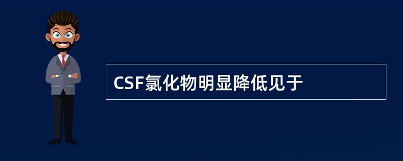 CSF氯化物明显降低见于