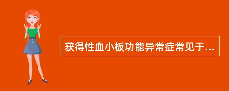 获得性血小板功能异常症常见于下列哪种疾病（）