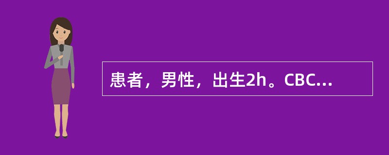 患者，男性，出生2h。CBC结果：WBC17.3×109/L，RBC4.07×1012/L，Hb135g/L，Hct0.45，RDW-CV16.5%，PLT223×109/L；中性粒细胞0.51，淋巴