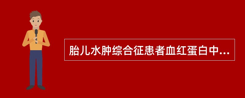 胎儿水肿综合征患者血红蛋白中有大量的