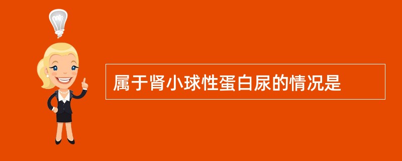 属于肾小球性蛋白尿的情况是