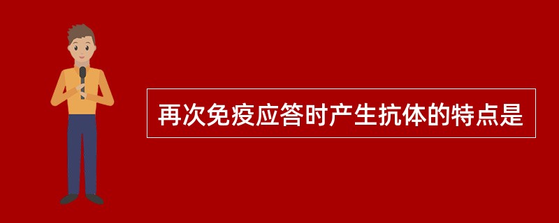 再次免疫应答时产生抗体的特点是