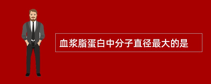 血浆脂蛋白中分子直径最大的是