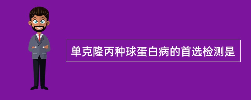 单克隆丙种球蛋白病的首选检测是