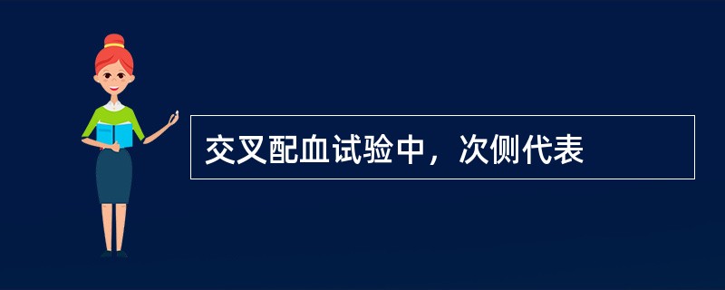 交叉配血试验中，次侧代表