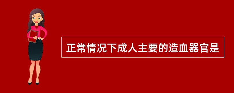 正常情况下成人主要的造血器官是