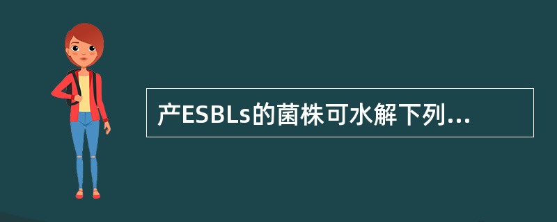 产ESBLs的菌株可水解下列哪些抗生素