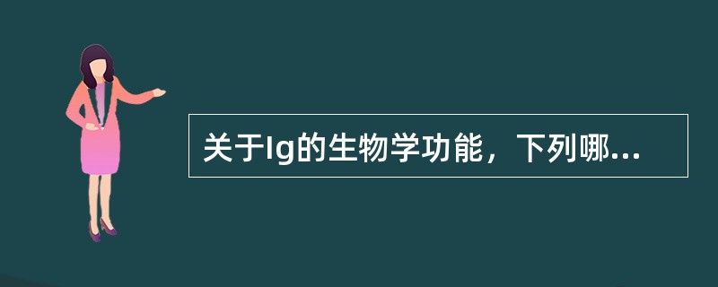 关于Ig的生物学功能，下列哪项是不正确的？（　　）