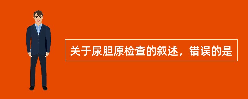 关于尿胆原检查的叙述，错误的是