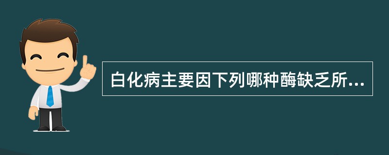 白化病主要因下列哪种酶缺乏所致（）