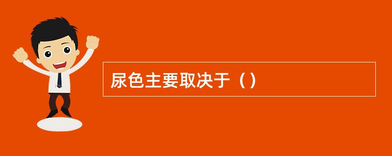 尿色主要取决于（）
