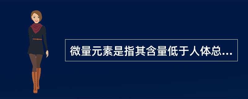 微量元素是指其含量低于人体总重量的