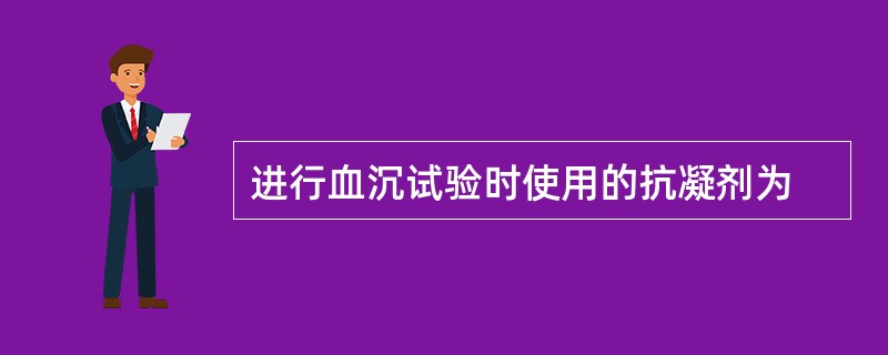 进行血沉试验时使用的抗凝剂为