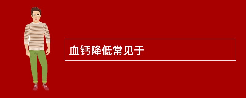 血钙降低常见于