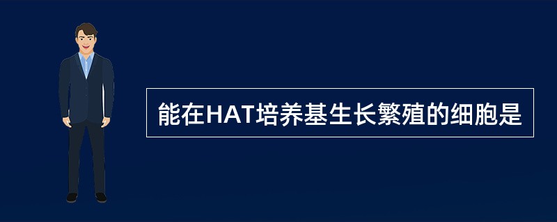 能在HAT培养基生长繁殖的细胞是