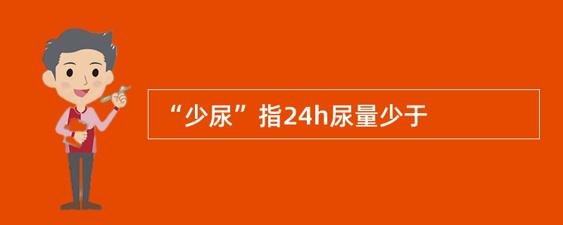 “少尿”指24h尿量少于