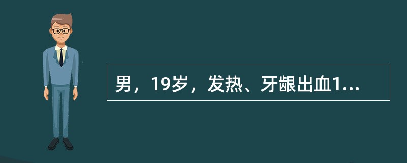 男，19岁，发热、牙龈出血10天，实验室检查：Hb75g/L，WBC2.0×109/L，细胞分类示：中性粒细胞70%，淋巴细胞25%，单核细胞5%，PLT23×109/L，骨髓检查显示增生明显活跃，原