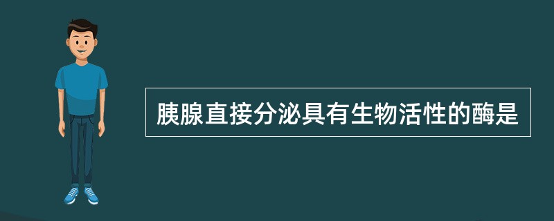 胰腺直接分泌具有生物活性的酶是