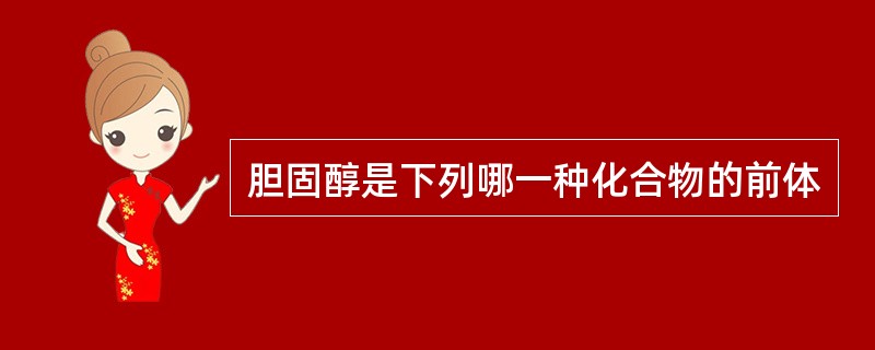 胆固醇是下列哪一种化合物的前体