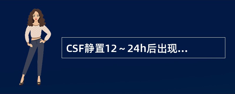 CSF静置12～24h后出现薄膜，见于