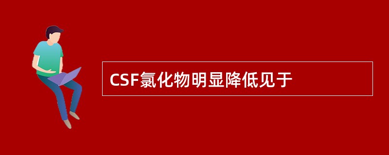 CSF氯化物明显降低见于