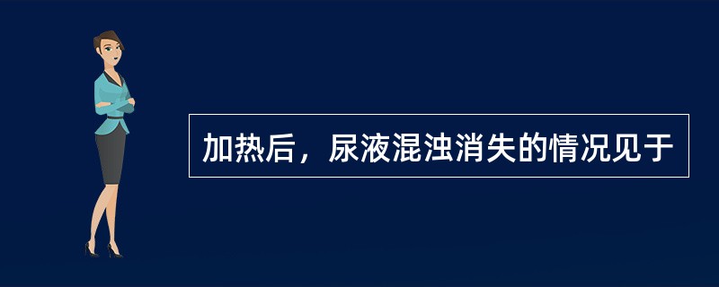 加热后，尿液混浊消失的情况见于
