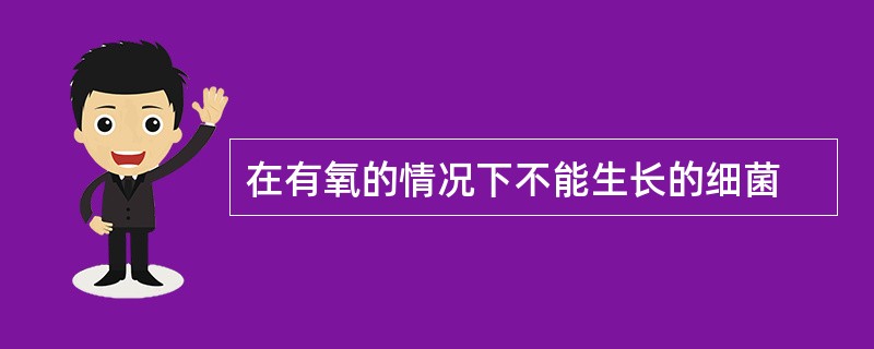 在有氧的情况下不能生长的细菌