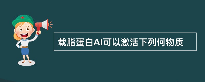 载脂蛋白AI可以激活下列何物质