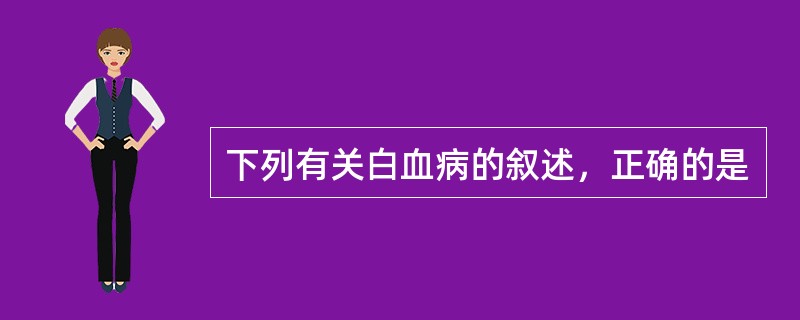 下列有关白血病的叙述，正确的是