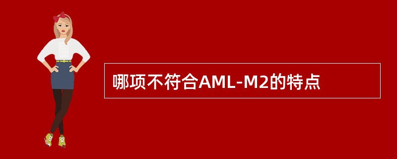 哪项不符合AML-M2的特点