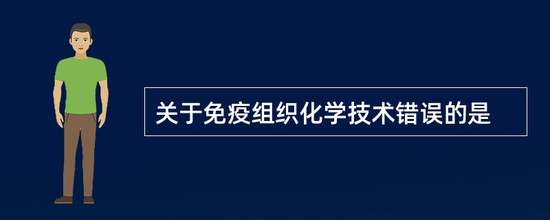 关于免疫组织化学技术错误的是