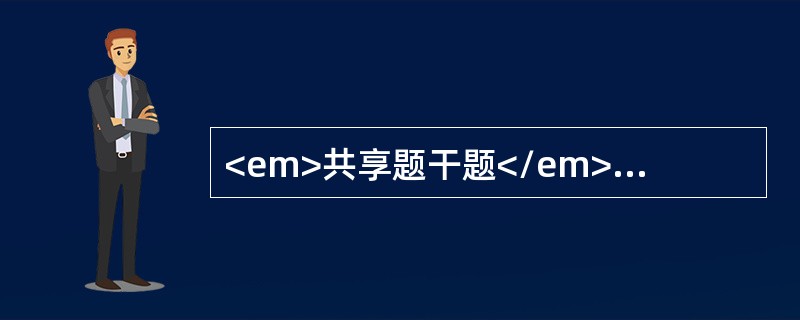 <em>共享题干题</em>患者男，17岁，发热、牙龈出血10天，化验检查：Hb70g/L，WBC2.2×109/L，分类示：N0.7，L0.25，M0.05，PLT31×10