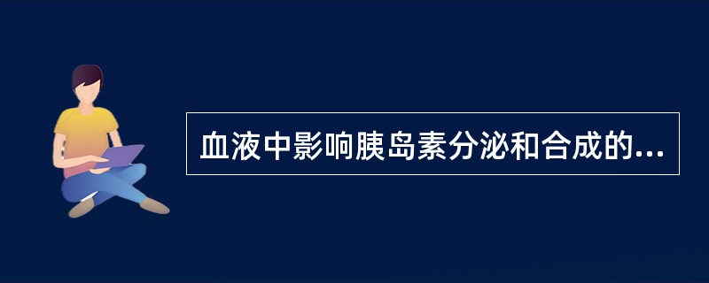 血液中影响胰岛素分泌和合成的最主要因素是