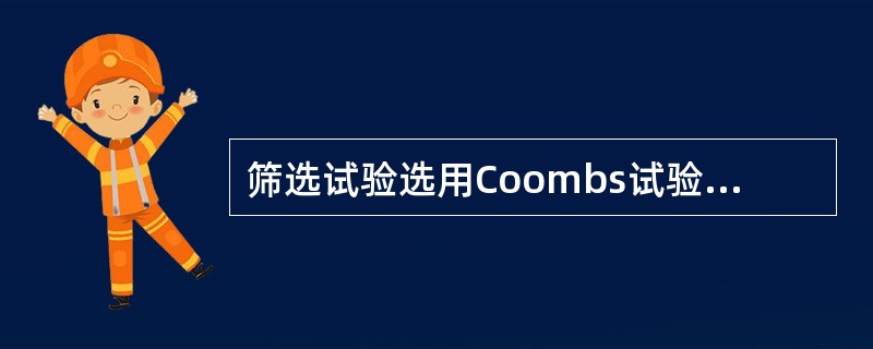 筛选试验选用Coombs试验，可能的溶血性贫血是