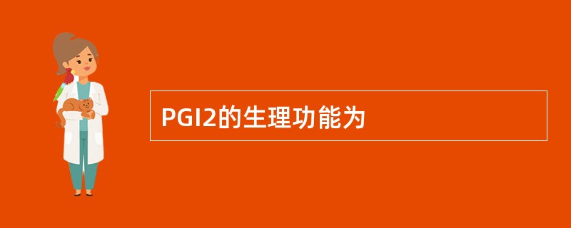 PGI2的生理功能为