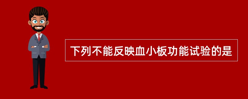 下列不能反映血小板功能试验的是