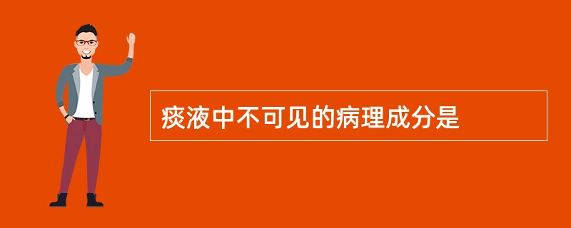 痰液中不可见的病理成分是