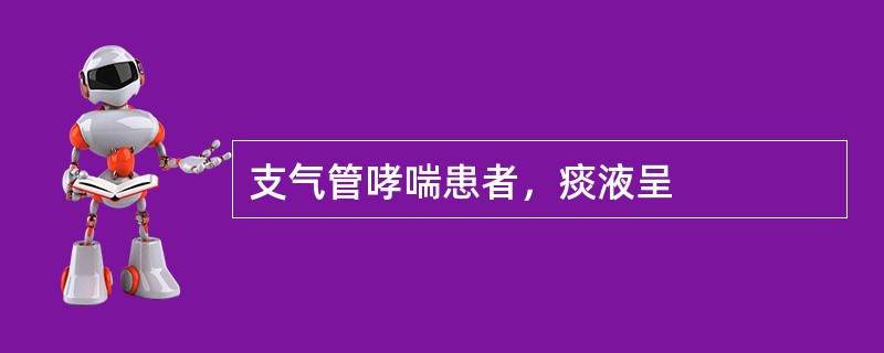 支气管哮喘患者，痰液呈