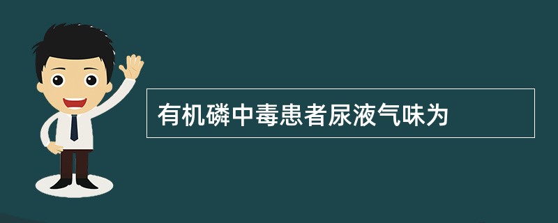有机磷中毒患者尿液气味为
