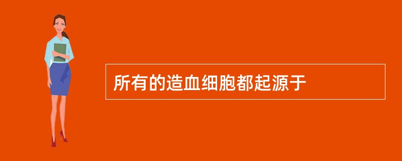 所有的造血细胞都起源于