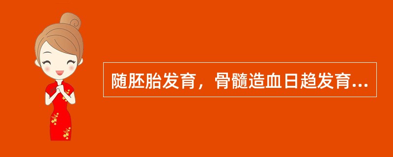 随胚胎发育，骨髓造血日趋发育，这时胚胎造血期进入了