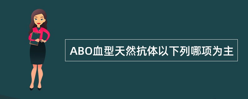 ABO血型天然抗体以下列哪项为主