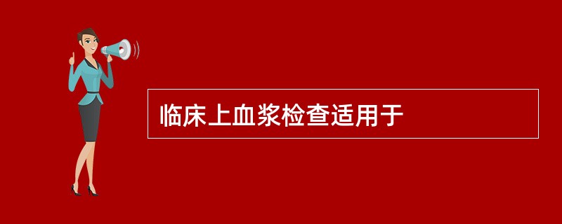 临床上血浆检查适用于