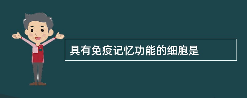 具有免疫记忆功能的细胞是