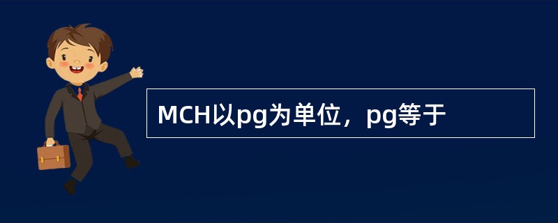 MCH以pg为单位，pg等于