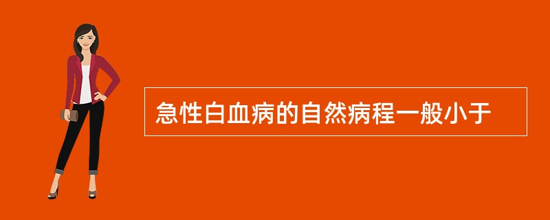 急性白血病的自然病程一般小于