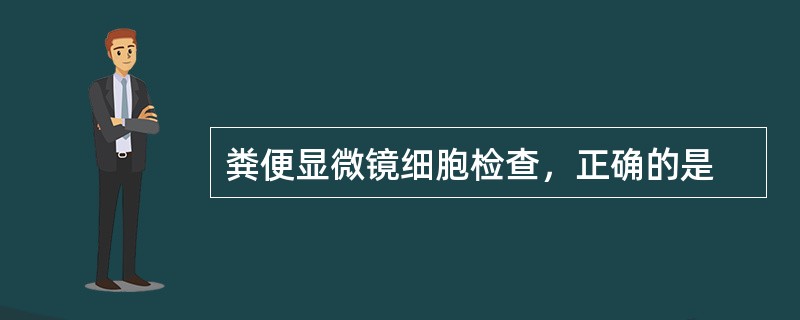 粪便显微镜细胞检查，正确的是