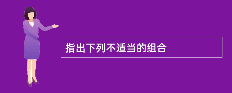 指出下列不适当的组合