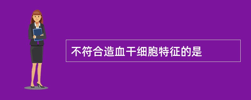 不符合造血干细胞特征的是